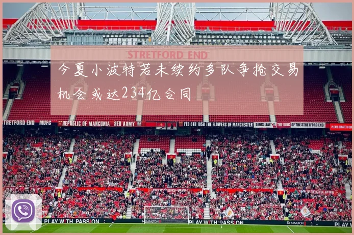 今夏小波特若未续约多队争抢交易机会或达234亿合同